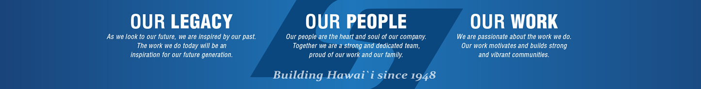 Our Legacy - We are inspired by the past and will inspire the future.
Our People - Our people are the heart and soul of our company. Together we are a strong and dedicated team
Our Work - We are passionate about our work. Our work motivates and builds strong and vibrant communities